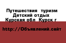 Путешествия, туризм Детский отдых. Курская обл.,Курск г.